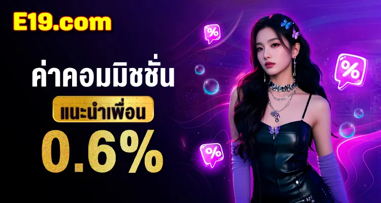 โปรค่าคอมมิชชั่นแนะนำเพื่อน E19 0.6%